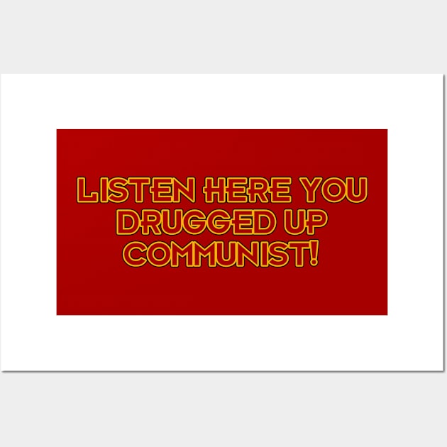 Listen Here You Drugged Up Communist! Wall Art by Way of the Road